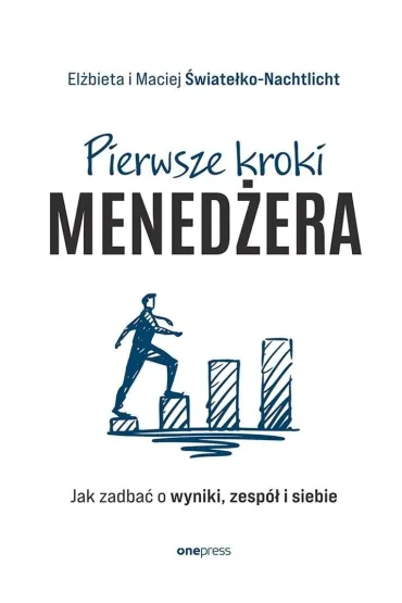 Pierwsze kroki mened�era. Jak zadba� o wyniki, zesp� i siebie - Maciej �wiate�ko-Nachtlicht, El�bieta �wiate�ko-Nachtlicht