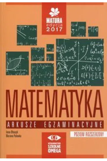 Matematyka. Matura 2017. Arkusze egzaminacyjne. Poziom rozszerzony - Irena O�tuszyk, Marzena Polewka
