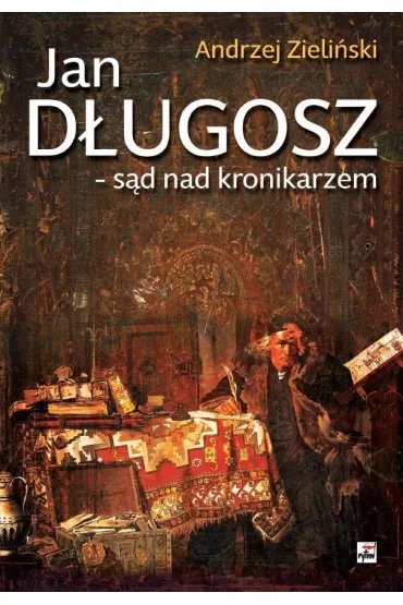 Jan D�ugosz - s�d nad kronikarzem - Andrzej Zieli�ski