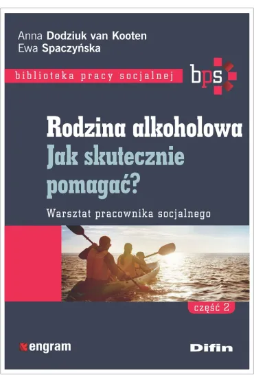 Rodzina alkoholowa. Cz�� 2. Jak skutecznie pomaga�? Warsztat pracownika socjalnego - Ewa  Spaczy�ska, Anna Dodziuk van Kooten