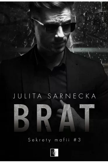 Brat. Sekrety mafii. Tom 3 - Julita  Sarnecka