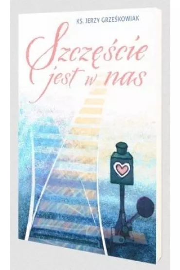 Szcz�cie jest w nas - Jerzy  Grze�kowiak