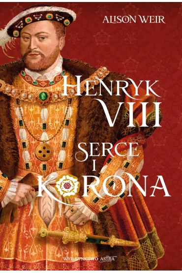Henryk VIII. Serce i korona - Alison Weir