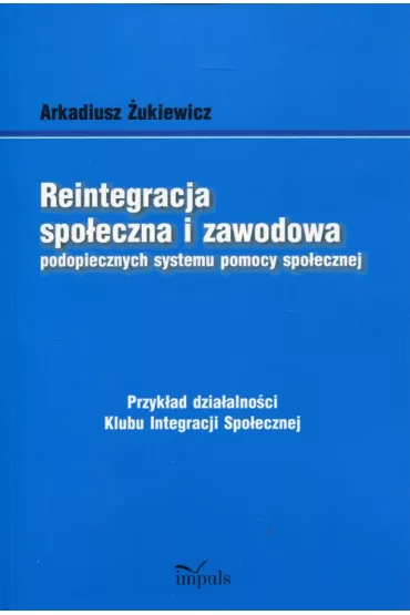 Reintegracja spo�eczna i zawodowa podopiecznych systemu pomocy spo�ecznej - Arkadiusz �ukiewicz
