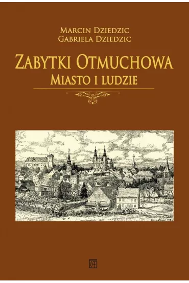 Zabytki Otmuchowa. Miasto i ludzie - Marcin Dziedzic, Gabriela Dziedzic