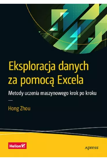 Eksploracja danych za pomoc� Excela. Metody uczenia maszynowego krok po kroku - Hong Zhou
