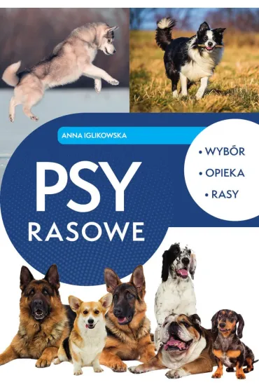 Psy rasowe. Wyb�r, opieka, rasy - Anna  Iglikowska