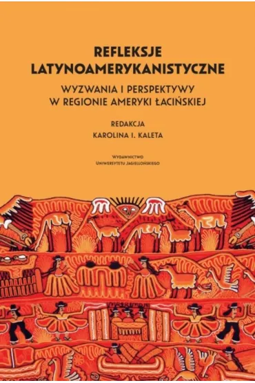 Refleksje latynoamerykanistyczne. Wyzwania i perspektywy w regionie Ameryki �aci�skiej - Karolina I. Kaleta