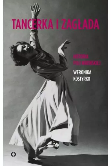 Tancerka i zag�ada. Historia Poli Nire�skiej - Weronika  Kostyrko