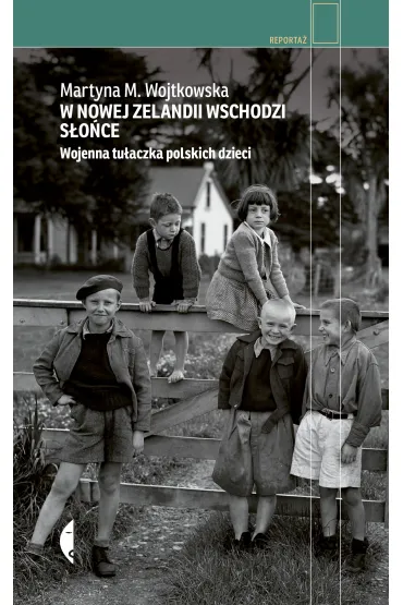 W Nowej Zelandii wschodzi s�o�ce. Wojenna tu�aczka polskich dzieci - Martyna M. Wojtkowska