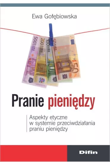 Pranie pieni�dzy. Aspekty etyczne w systemie przeciwdzia�ania praniu pieni�dzy - Ewa Go��biowska