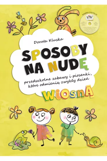 Sposoby na nud�. Wiosna. Przedszkolne zabawy i piosenki, kt�re odmieni� zwyk�y dzie� - Dorota  Kluska