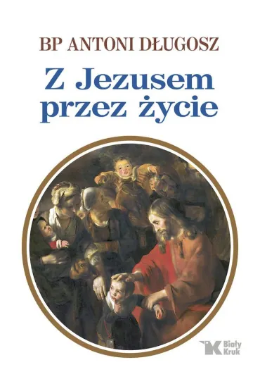 Z Jezusem przez �ycie - Antoni D�ugosz