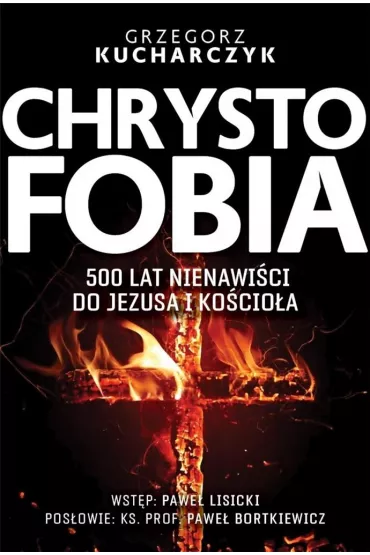 Chrystofobia. 500 lat nienawi�ci do Jezusa i Ko�cio�a - Grzegorz Kucharczyk