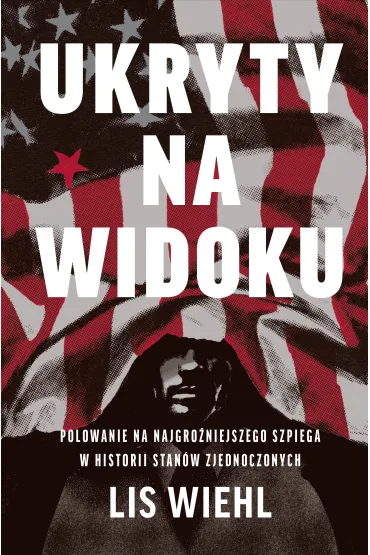 Ukryty na widoku. Polowanie na najgro�niejszego szpiega w historii Stan�w Zjednoczonych - Wiehl Lis