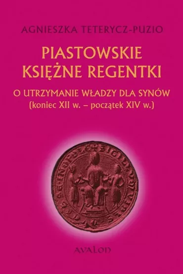 Piastowskie ksi�ne regentki - Agnieszka Teterycz-Puzio