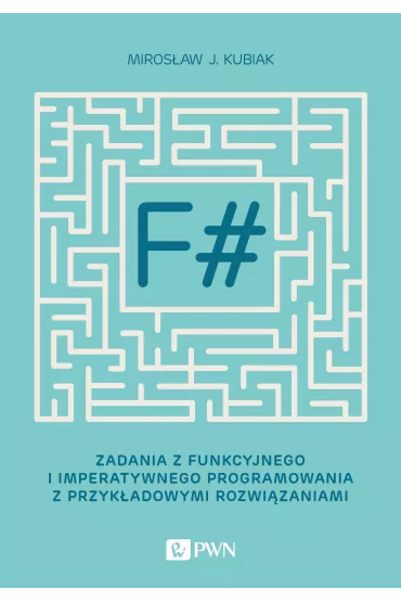 F# zadania z funkcyjnego i imperatywnego programowania z przyk�adowymi rozwi�zaniami - Miros�aw J. Kubiak