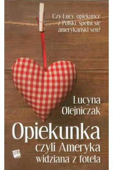 Opiekunka, czyli ameryka widziana z fotela - Lucyna Olejniczak