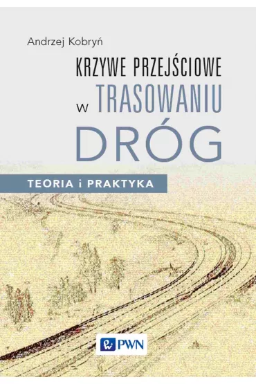 Krzywe przej�ciowe w trasowaniu dr�g. Teoria i praktyka - Andrzej Kobry�
