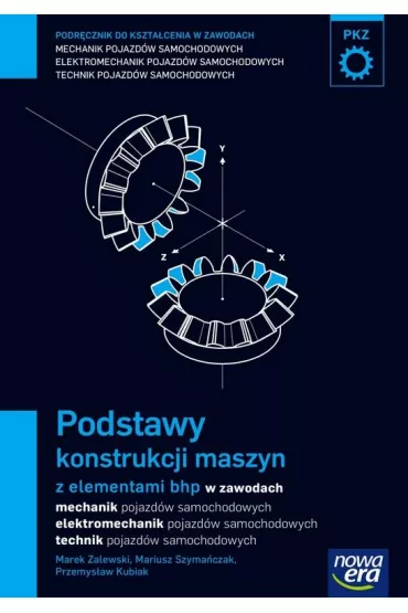 Podstawy konstrukcji maszyn z elementami bhp (PKZ). Podr�cznik do kszta�cenia w zawodach technik pojazd�w samochodowych, mechanik pojazd�w samochodowych i elektromechanik pojazd�w samochodowych - Marek Zalewski, SZyma�czak Mar