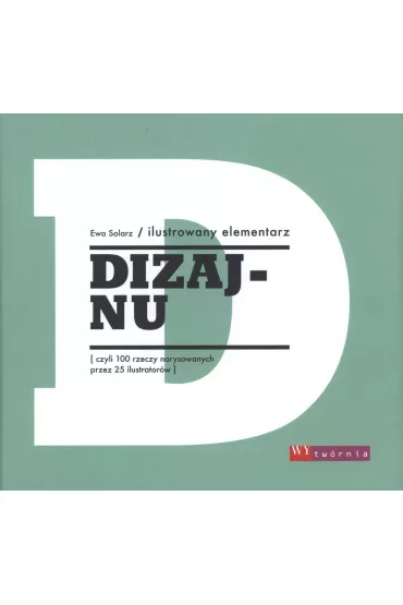 Ilustrowany elementarz dizajnu, czyli 100 rzeczy narysowanych przez 25 ilustrator�w - Ewa Solarz