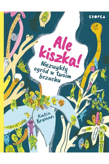 Ale kiszka! Niezwyk�y ogr�d w twoim brzuchu - Katie  Brosnan