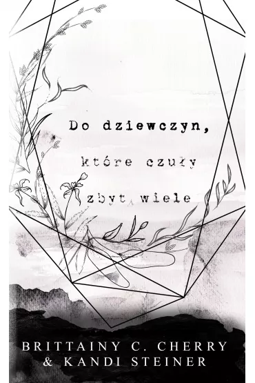 Do dziewczyn, kt�re czu�y zbyt wiele - Brittainy C. Cherry, Kandi  Steiner