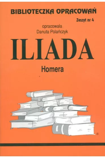 Iliada. Biblioteczka opracowa. Zeszyt nr 4 - Danuta Polaczyk