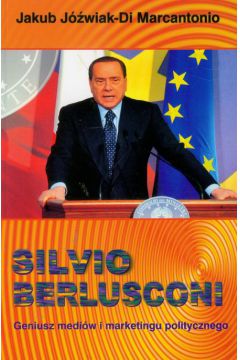 Silvio Berlusconi Geniusz mediw i marketingu politycznego