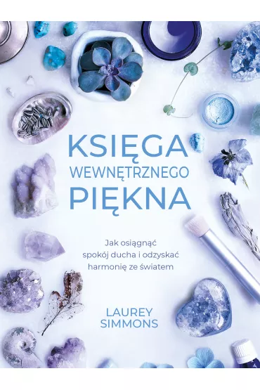 Ksiga wewntrznego pikna. Jak osign spokj ducha i odzyska harmoni ze wiatem - Laurey Simmons