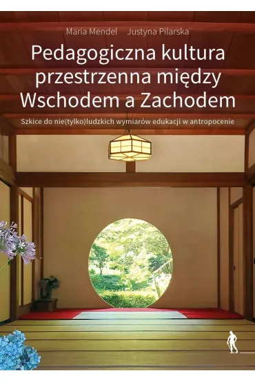 Pedagogiczna kultura przestrzenna mi�dzy Wschodem a Zachodem. - Maria Mendel, Justyna Pilarska
