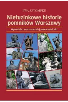 Nietuzinkowe historie pomnikw Warszawy. Opowieci warszawskiej przewodniczki