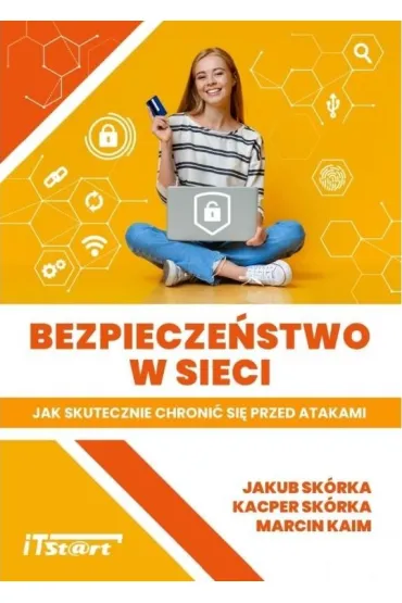 Bezpiecze�stwo w sieci. Jak skutecznie chroni� si� przed atakami - Jakub  Sk�rka, Kacper  Sk�rka, Marcin  Kaim