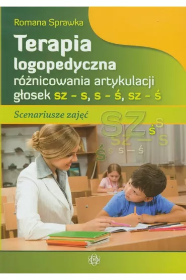 Terapia logopedyczna r�nicowania artykulacji g�osek sz &ndash; s, s &ndash; �, sz &ndash; � - Romana Sprawka
