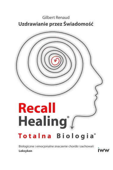 Recall Healing. Totalna Biologia. Uzdrawianie przez �wiadomo��. Biologiczne i emocjonalne znaczenie - Gilbert  Renaud