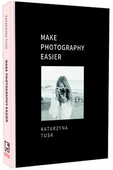 Make Photography Easier - Katarzyna Tusk
