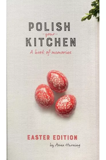 Polish Your Kitchen. A Book of Memories. Easter Edition - Anna  Hurning