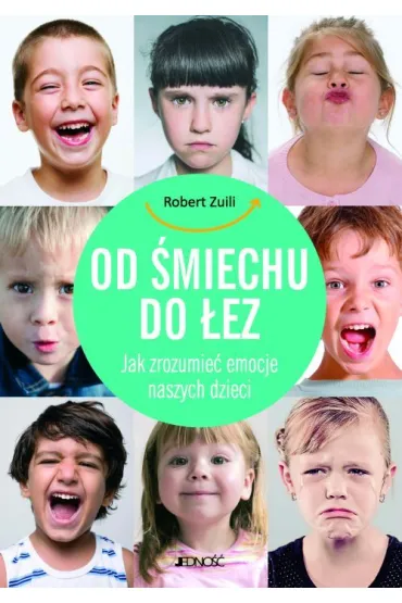 Od �miechu do �ez. Jak zrozumie� emocje naszych dzieci - Robert Zuili