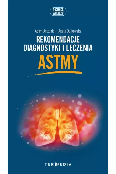 Rekomendacje diagnostyki i leczenia astmy - Agata Dutkowska, Adam Antczak