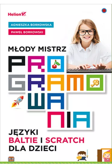 M�ody mistrz programowania. J�zyki Baltie i Scratch dla dzieci - Agnieszka Borkowska