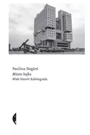 Miasto bajka. Wiele historii Kaliningradu - Paulina  Siegie�