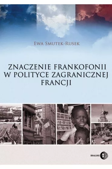 Znaczenie Frankofonii w polityce zagranicznej Francji - Ewa  Smutek-Rusek