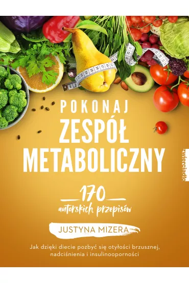 Pokonaj zesp� metaboliczny. 170 autorskich przepis�w - Justyna Mizera