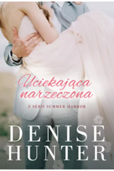 Uciekaj�ca narzeczona. Summer Harbor. Tom 2 - Denise Hunter