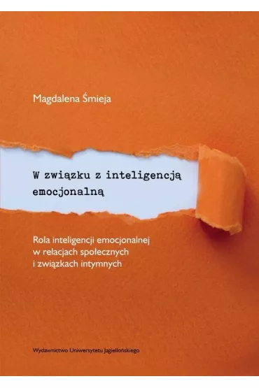 W zwi�zku z inteligencj� emocjonaln� rola inteligencji emocjonalnej w relacjach spo�ecznych i zwi�zkach intymnych - Magdalena �mieja