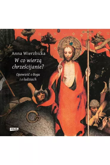 W co wierz� chrze�cijanie? Opowie�� o Bogu i o ludziach - Anna Wierzbicka