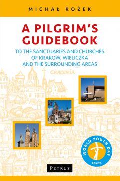 Guidebook to the Sanctuaries and Churches of Krakow, Wieliczka and the Surrounding Areas