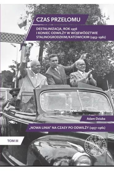 Czas prze�omu. Destalinizacja, rok 1956 i koniec odwil�y w wojew�dztwie stalinogrodzkim/katowickim (1953&ndash;1961) - Adam Dziuba