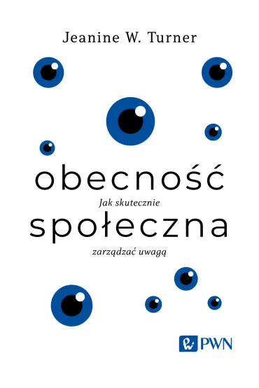 Obecno�� spo�eczna. Jak skutecznie zarz�dza� uwag� - Jeanine W. Turner