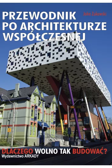 Przewodnik po architekturze wsp�czesnej. Dlaczego wolno tak budowa�? - John Zukowsky